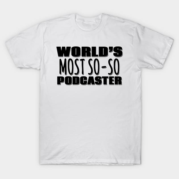 World's Most So-so Podcaster T-Shirt by Mookle